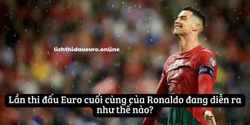 lan-thi-dau-euro-cuoi-cung-cua-ronaldo-3